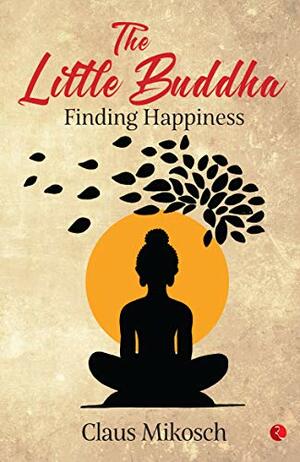 The Little Buddha: Finding Happiness by Claus Mikosch