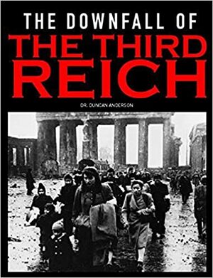 The Downfall of the Third Reich by Duncan Anderson