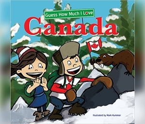 Guess How Much I Love Canada by Katrine Crow