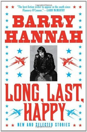 Long, Last, Happy: New and Collected Stories by Barry Hannah