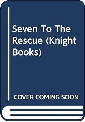 The Seven to the Rescue: A New Adventure of the Characters Created by Enid Blyton by Enid Blyton, Evelyne Lallemand