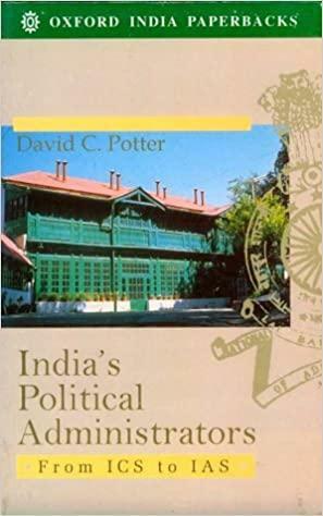 India's Political Administrators: From ICS to IAS by David C. Potter