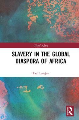 Slavery in the Global Diaspora of Africa by Paul E. Lovejoy