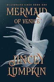 Mermaid of Venice: Billionaire Siren: Book One by Jincey Lumpkin