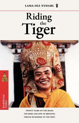 Riding the Tiger: Twenty Years on the Road: The Risks and Joys of Bringing Tibetan Buddhism to the West by Lama Ole Nydahl