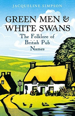 Green Men & White Swans: The Folklore of British Pub Names by Jacqueline Simpson