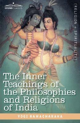 The Inner Teachings of the Philosophies and Religions of India by Yogi Ramacharaka