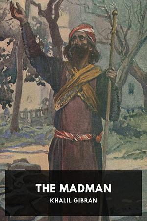 The Madman: His Parables and Poems by Kahlil Gibran