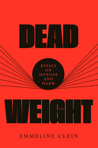 Dead Weight: Essays on Hunger and Harm by Emmeline Clein