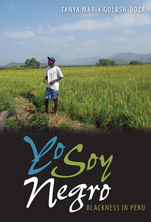 Yo Soy Negro: Blackness in Peru by Tanya Maria Golash-Boza