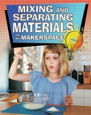 Mixing and Separating Materials in My Makerspace by Rebecca Sjonger