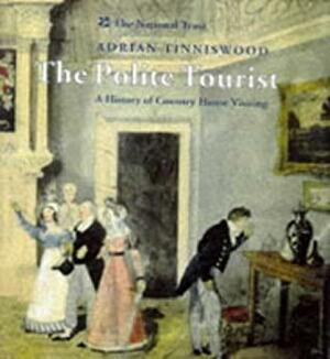 The Polite Tourist: Four Centuries Of Country House Visiting by Adrian Tinniswood