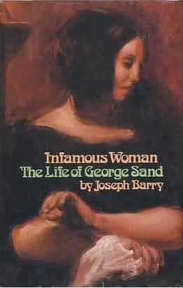 Infamous Woman: The Life of George Sand by Joseph Amber Barry, Joseph Amber Barry