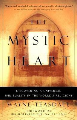 The Mystic Heart: Discovering a Universal Spirituality in the World's Religions by Wayne Teasdale