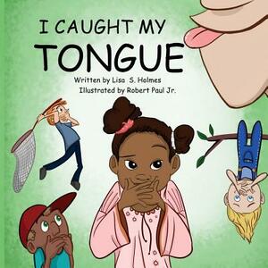 I Caught My Tongue by Lisa S. Holmes