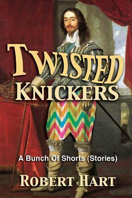 Twisted Knickers (A Bunch of Shorts - stories) by Robert Hart