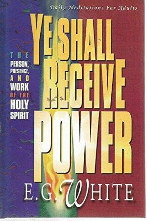 Ye Shall Receive Power: Devotional Readings from the Bible for 1996 by Ellen G. White