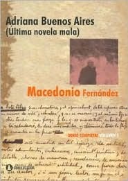 Adriana Buenos Aires: Ultima Novela Mala by Macedonio Fernández