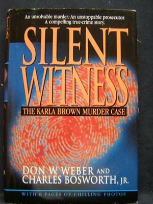 Silent Witness: The Karla Brown Murder Case by Charles Bosworth Jr., Don W. Weber