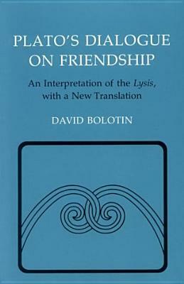 Plato's Dialogue on Friendship: An Interpretation of the Lysis, with a New Translation by David Bolotin