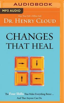 Changes That Heal: The Four Shifts That Make Everything Better...and That Anyone Can Do by Henry Cloud