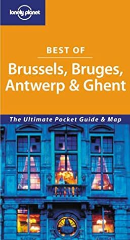 Best of Brussels, Bruges, Antwerp & Ghent (Lonely Planet) by Lara Dunston, Terry Carter
