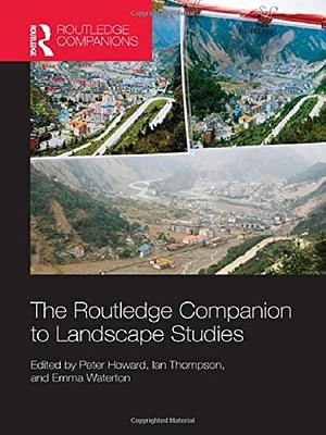 The Routledge Companion to Landscape Studies by Peter Howard, Ian Thompson, Emma Waterton