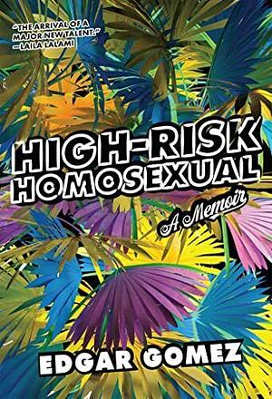 High-Risk Homosexual: A Memoir by Edgar Gomez