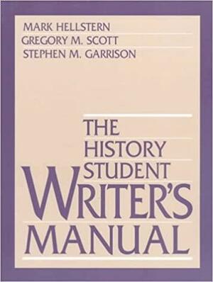 The History Student Writer's Manual by Mark Hellstern, Gregory M. Scott, Stephen M. Garrison