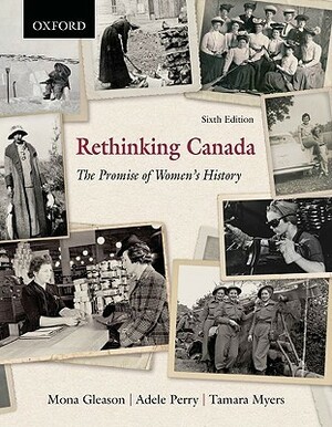 Rethinking Canada: The Promise of Women's History by Mona Gleason, Adele Perry, Tamara Myers