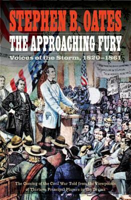 The Approaching Fury: Voices of the Storm, 1820-1861 by Stephen B. Oates