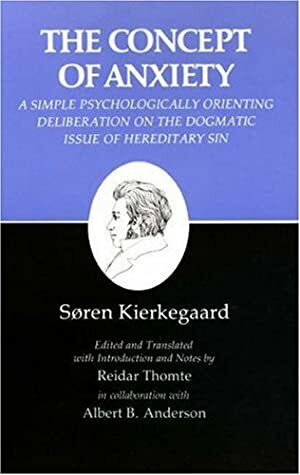 The Concept of Anxiety: A Simple Psychologically Orienting Deliberation on the Dogmatic Issue of Hereditary Sin by Søren Kierkegaard, Reidar Thomte, Albert B. Anderson