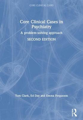 Core Clinical Cases in Psychiatry: A Problem-Solving Approach by Emma C. Fergusson, Ed Day, Tom Clark