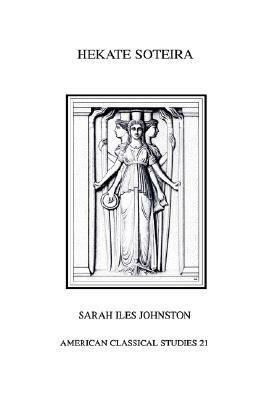 Hekate Soteira: A Study of Hekate's Roles in the Chaldean Oracles and Related Literature by Sarah Iles Johnston