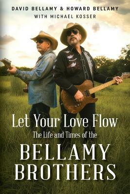 Let Your Love Flow: The Life and Times of the Bellamy Brothers by Howard Bellamy, David Bellamy