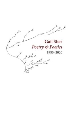 Gail Sher Poetry & Poetics 1980-2020 by Gail Sher