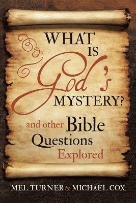 What Is God's Mystery?: And Other Bible Questions Explored by Michael Cox, Mel Turner