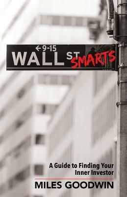 Wall Street Smarts: A Guide to Finding Your Inner Investor by Miles Goodwin