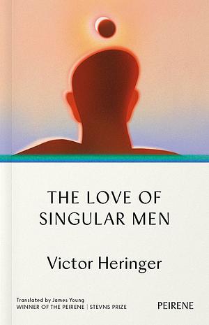 The Love of Singular Men by Victor Heringer