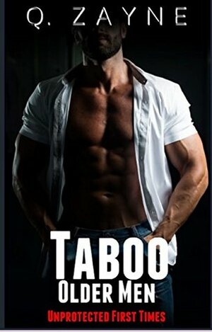 Taboo: Older Men (Unprotected First Times) by Q. Zayne