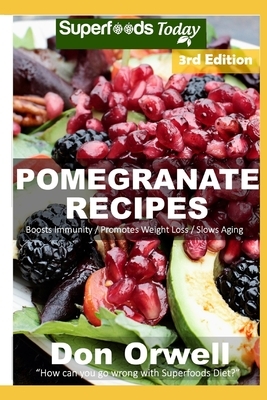 Pomegranate Recipes: 40 Quick & Easy Gluten Free Low Cholesterol Whole Foods Recipes full of Antioxidants & Phytochemicals by Don Orwell