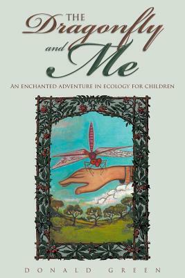 The Dragonfly and Me: An enchanted adventure in ecology for children by Donald Green