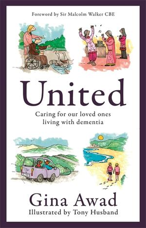 United: Caring for Our Loved Ones Living with Dementia by Tony Husband, Gina Awad