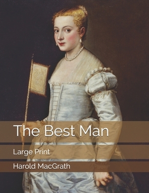 The Best Man: Large Print by Harold Macgrath