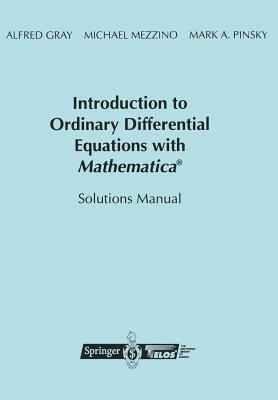 Introduction to Ordinary Differential Equations with Mathematica(r): Solutions Manual by Mark Pinsky, Alfred Gray, Mike Mezzino