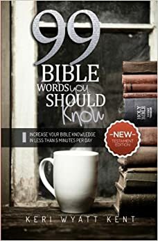 99 Bible Words You Should Know: Increase Your Bible Knowledge in Less Than 5 Minutes Per Day--New Testament Edition by Keri Wyatt Kent