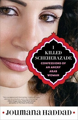 I Killed Scheherazade: Confessions of an Angry Arab Woman by Joumana Haddad