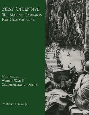 First Offensive: The Marine Campaign for Guadalcanal by Henry I. Shaw Jr