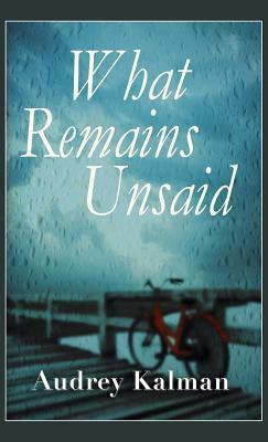 What Remains Unsaid by Audrey Kalman