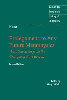 Immanuel Kant: Prolegomena to Any Future Metaphysics: That Will Be Able to Come Forward as Science: With Selections from the Critique of Pure Reason by Immanuel Kant